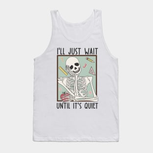 I'll Just Wait Until It's Quiet Skeleton Teacher Tank Top